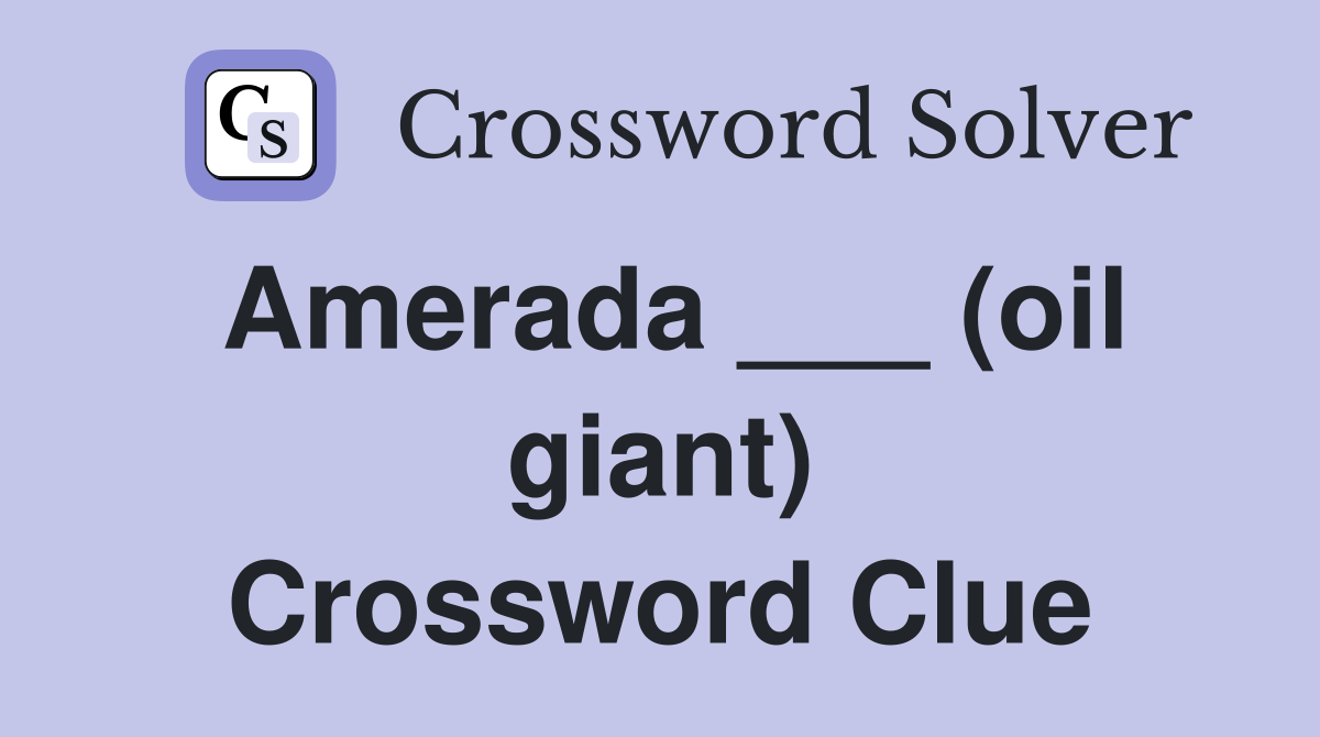 Amerada ___ (oil giant) Crossword Clue