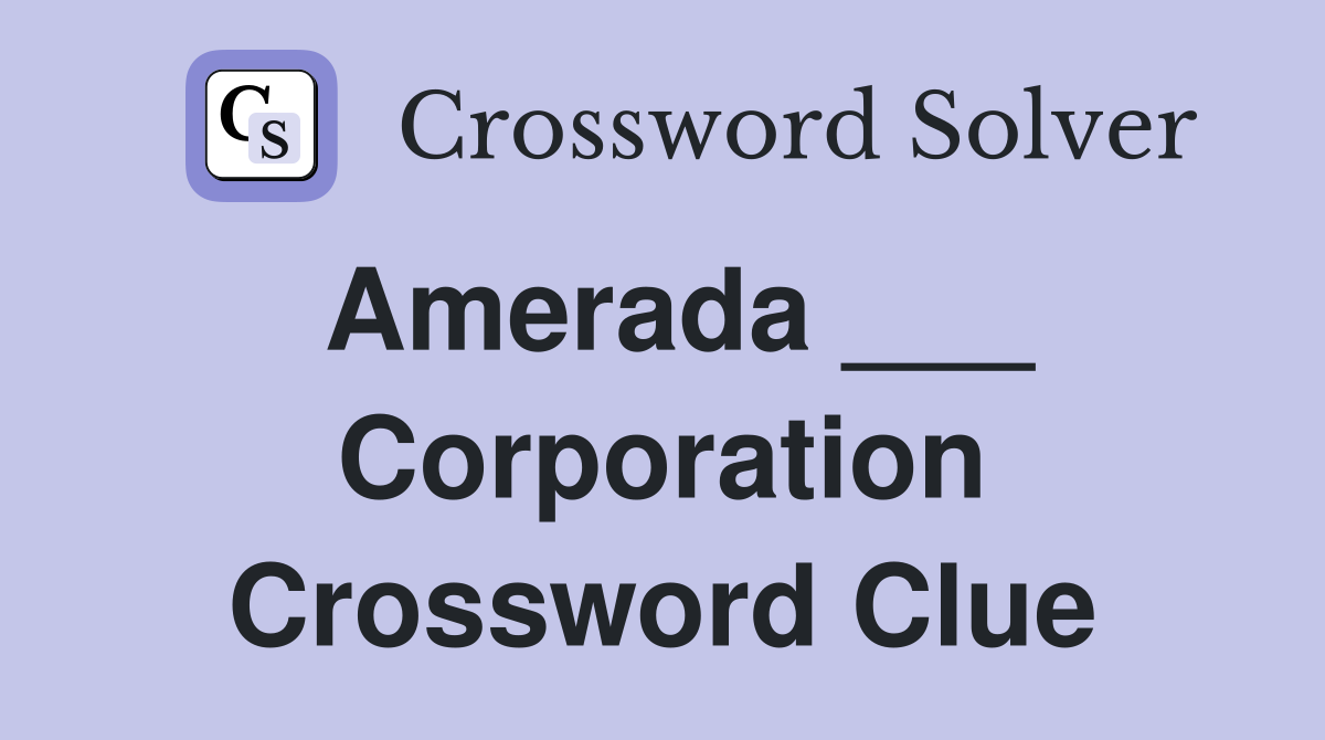 Amerada ___ Corporation Crossword Clue