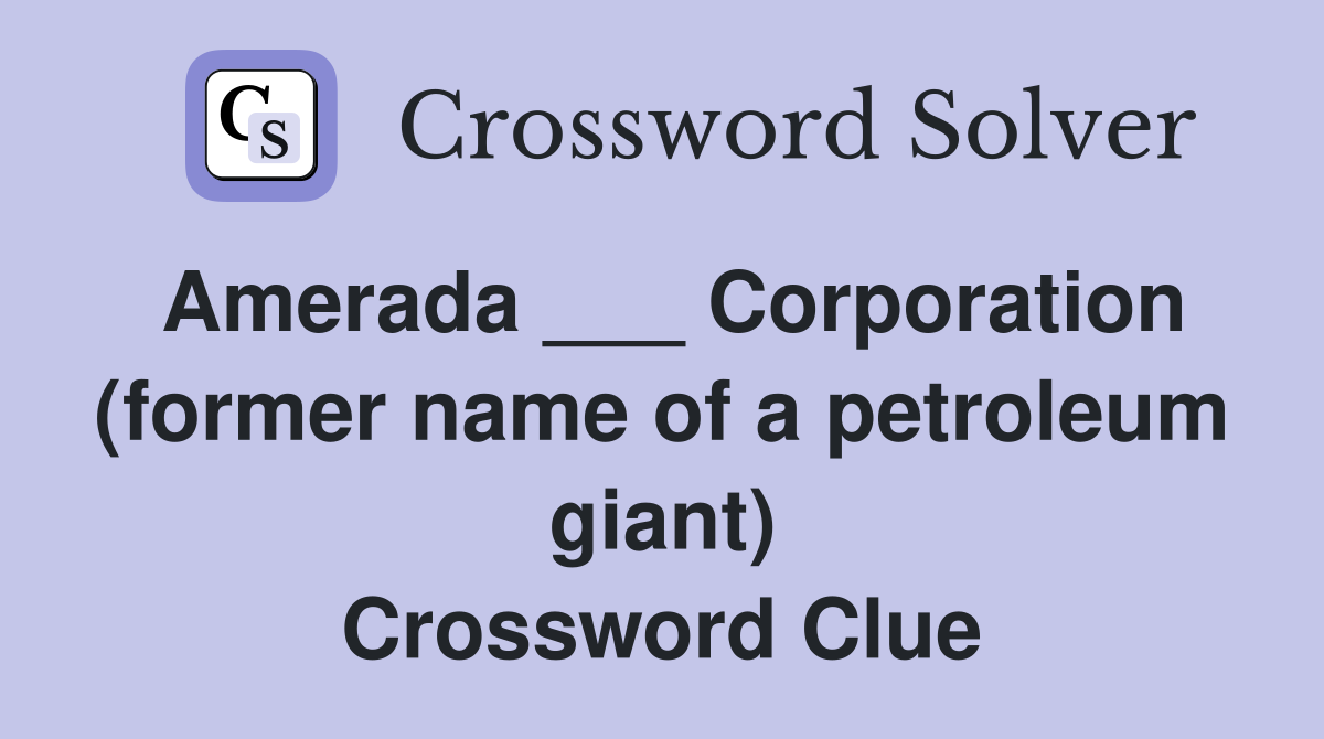 Amerada ___ Corporation (former name of a petroleum giant) Crossword Clue