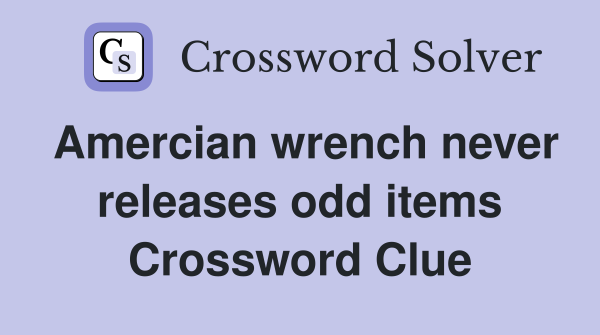 Amercian wrench never releases odd items Crossword Clue