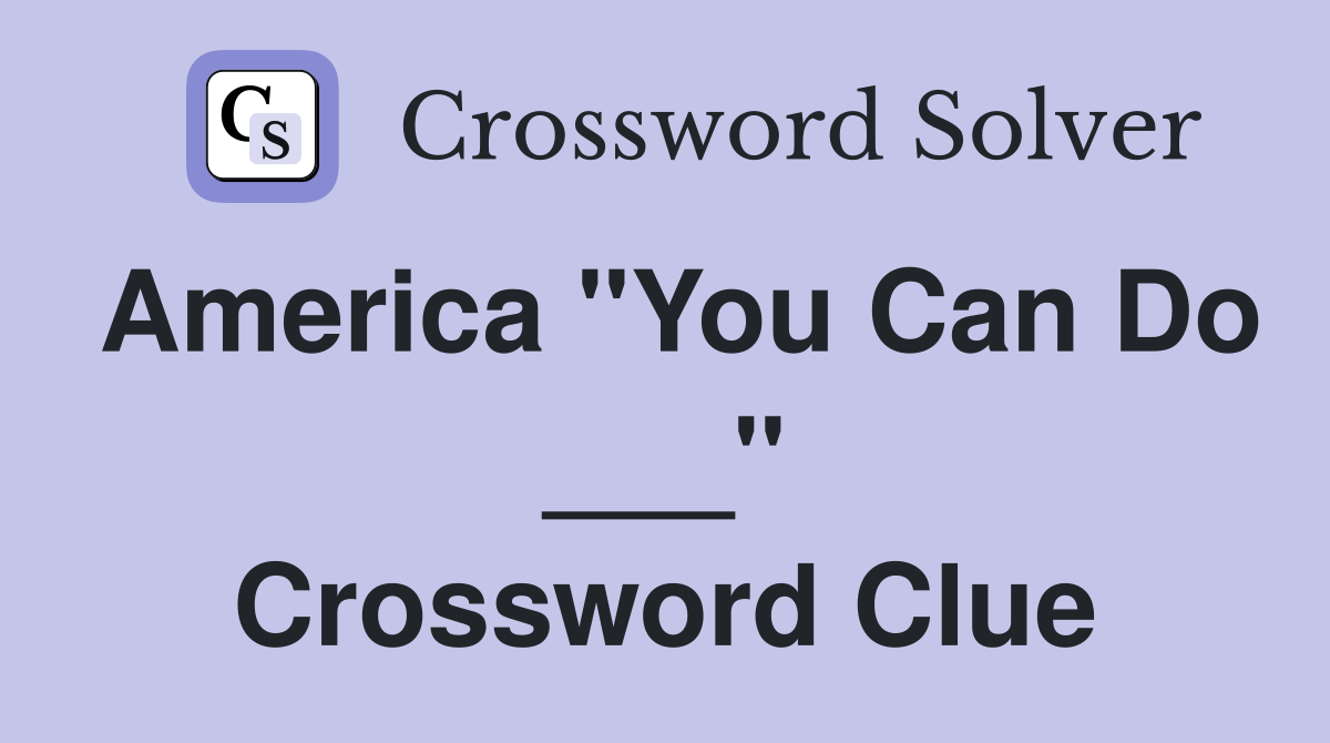 America "You Can Do ___" Crossword Clue