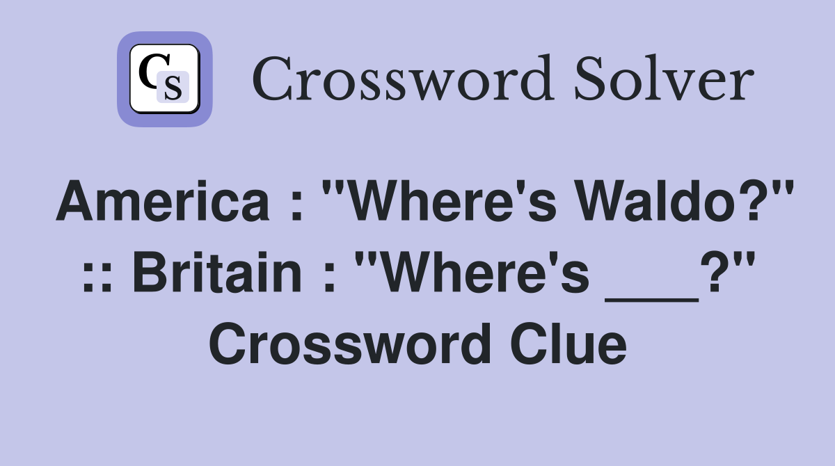 America : "Where's Waldo?" :: Britain : "Where's ___?" Crossword Clue