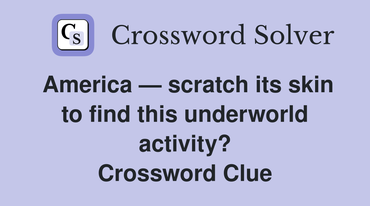 America — scratch its skin to find this underworld activity? Crossword Clue