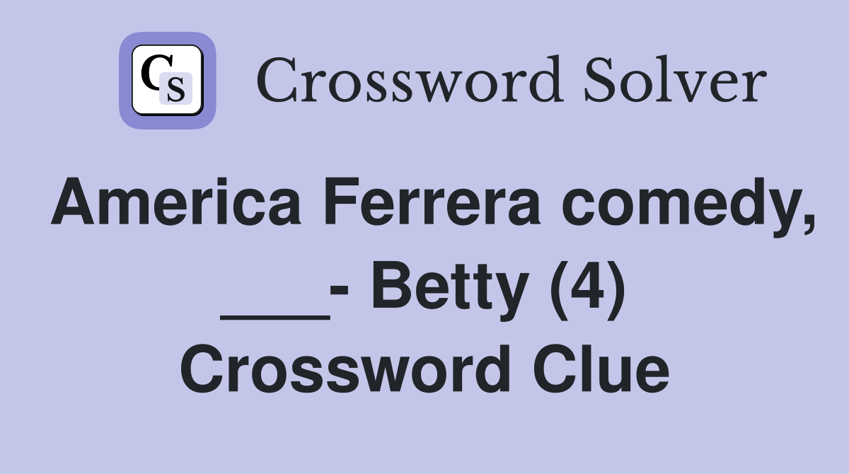 America Ferrera comedy, ___- Betty (4) Crossword Clue