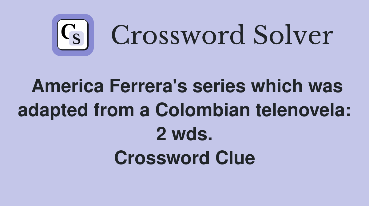 America Ferrera's series which was adapted from a Colombian telenovela: 2 wds. Crossword Clue