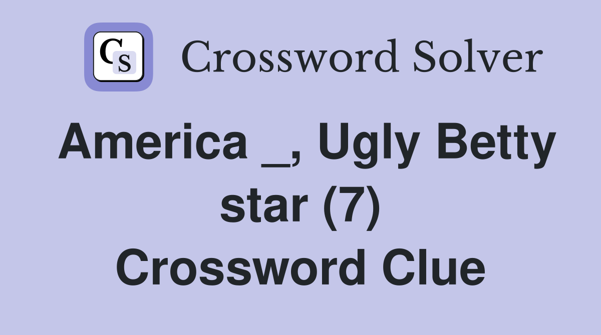 America _, Ugly Betty star (7) Crossword Clue
