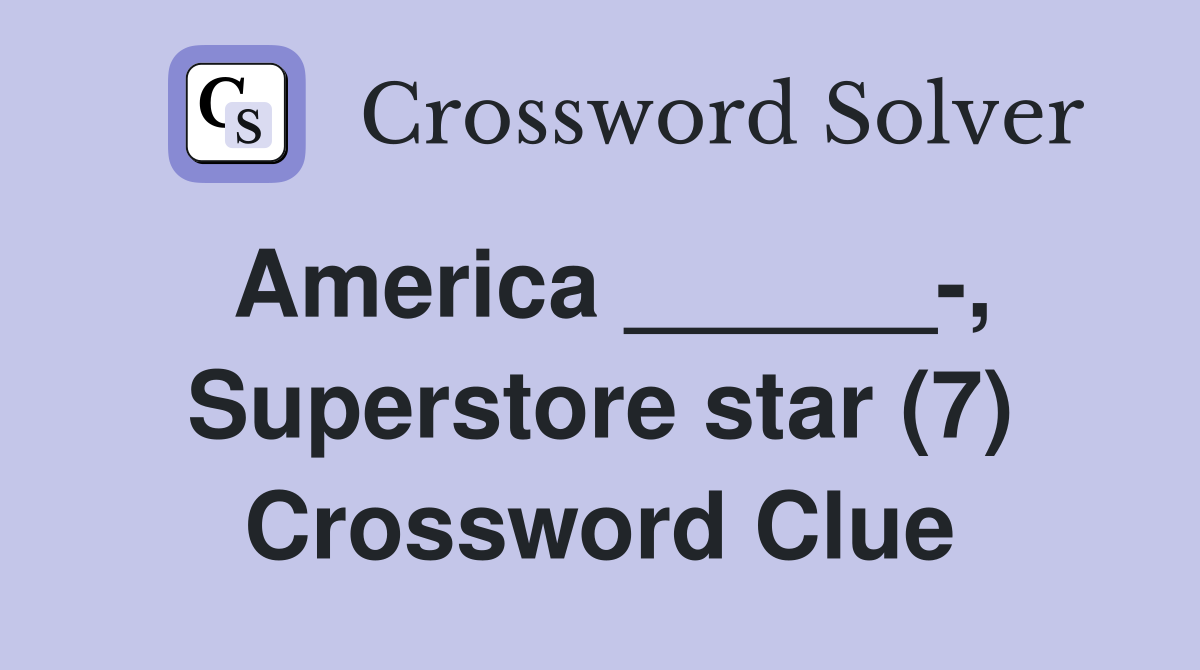 America ______-, Superstore star (7) Crossword Clue