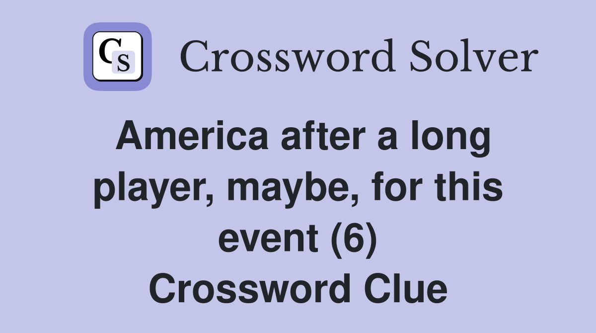 America after a long player, maybe, for this event (6) Crossword Clue