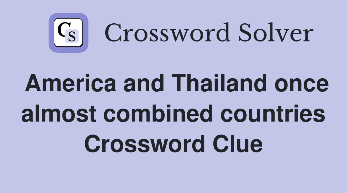 America and Thailand once almost combined countries Crossword Clue