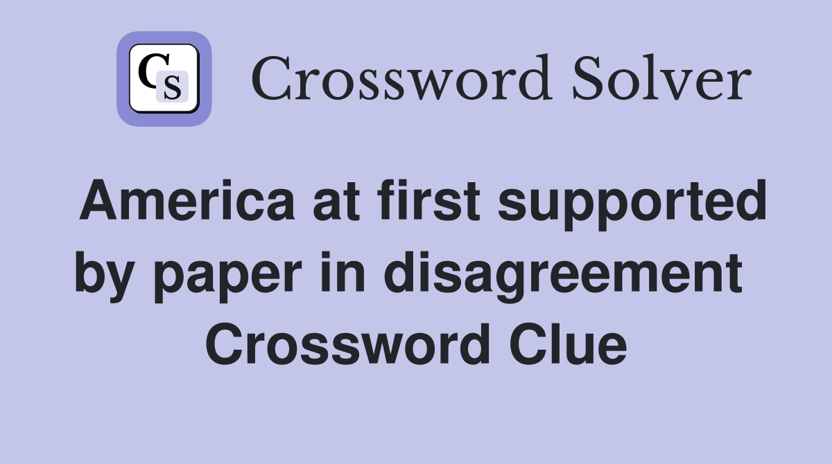 America at first supported by paper in disagreement  Crossword Clue