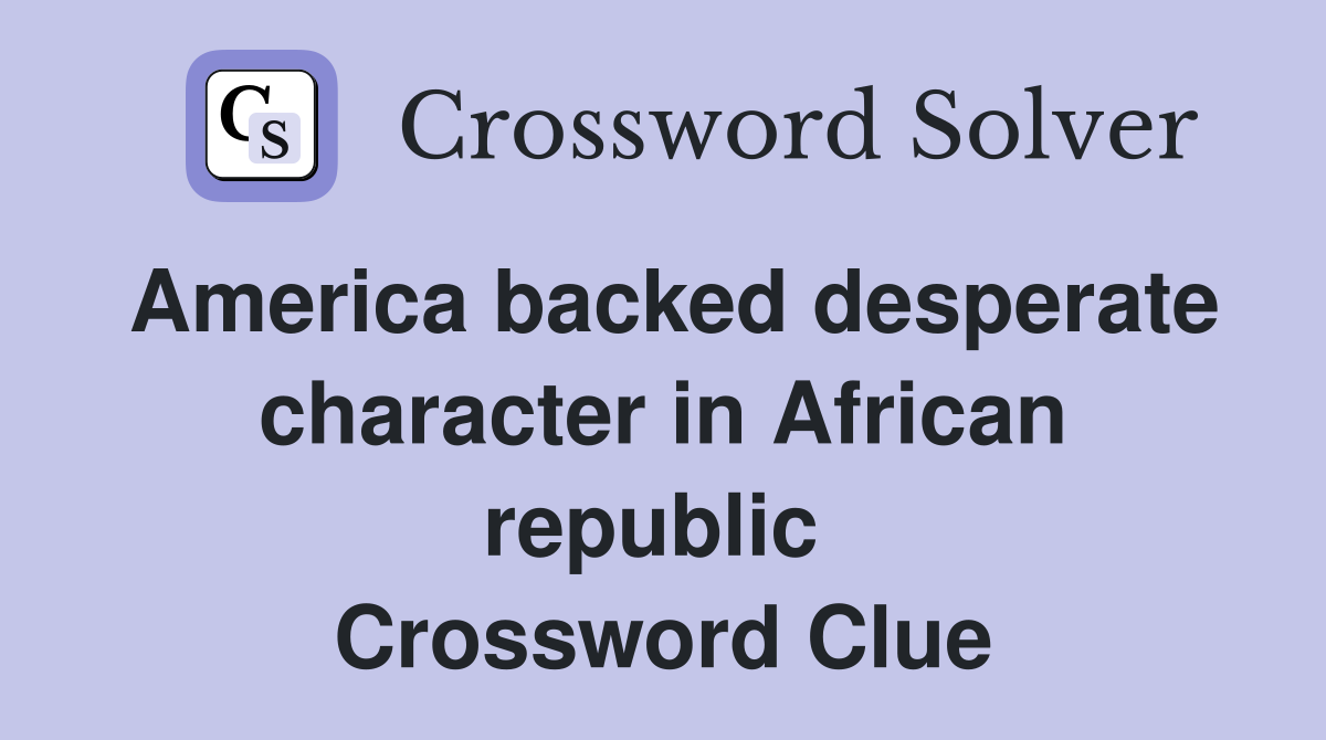 America backed desperate character in African republic  Crossword Clue