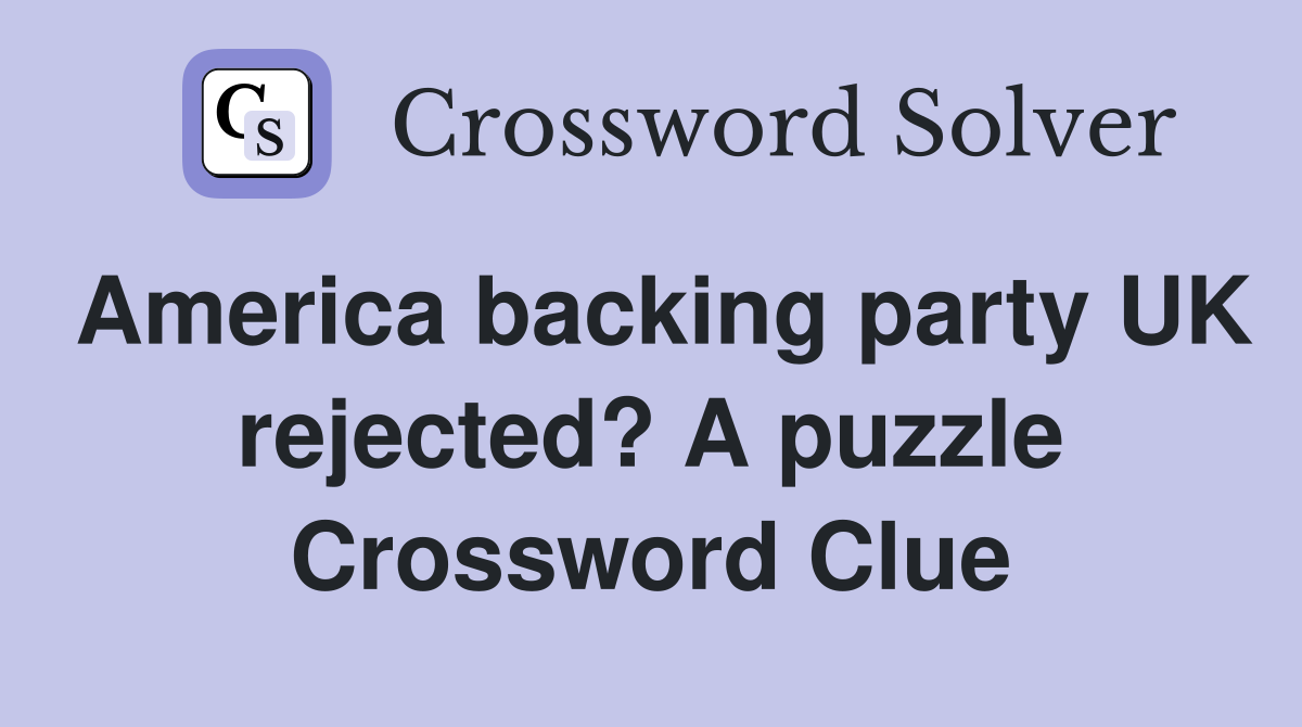 America backing party UK rejected? A puzzle Crossword Clue