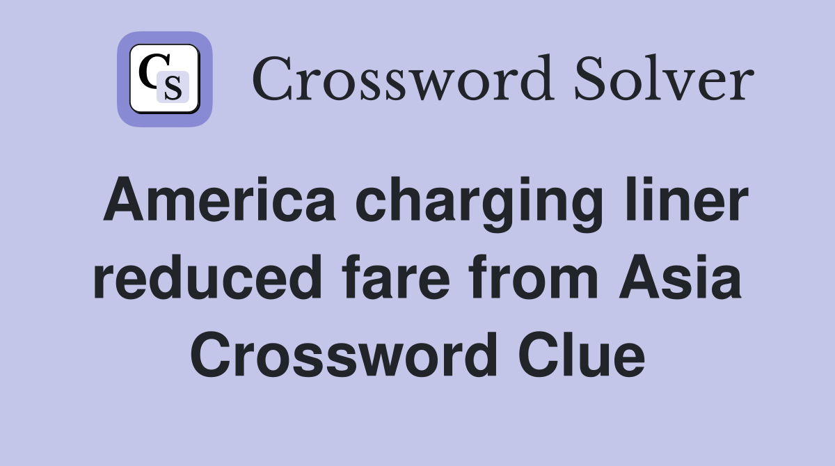 America charging liner reduced fare from Asia Crossword Clue