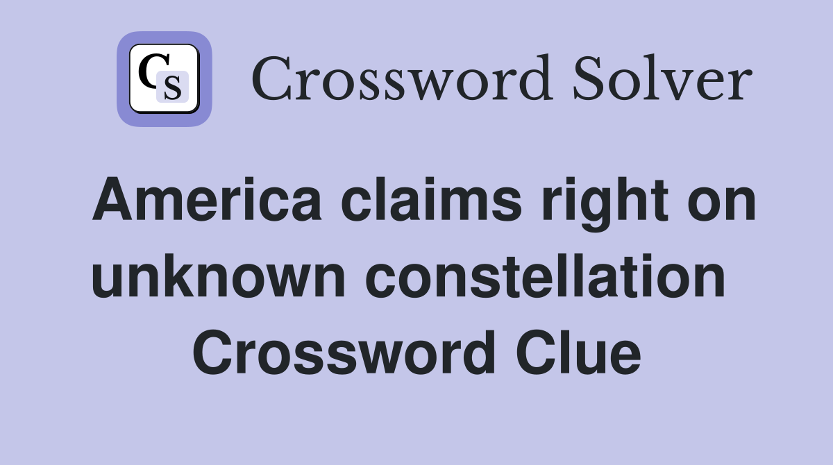 America claims right on unknown constellation  Crossword Clue