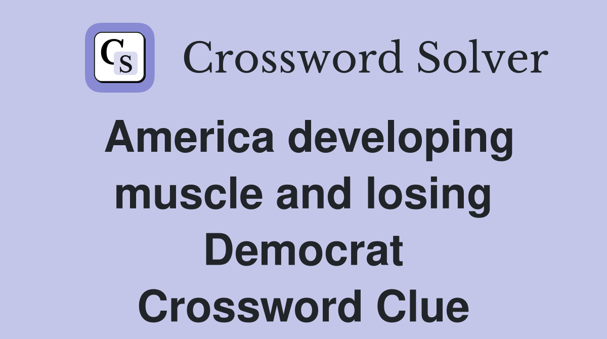 America developing muscle and losing Democrat Crossword Clue