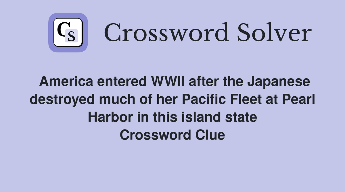 America entered WWII after the Japanese destroyed much of her Pacific