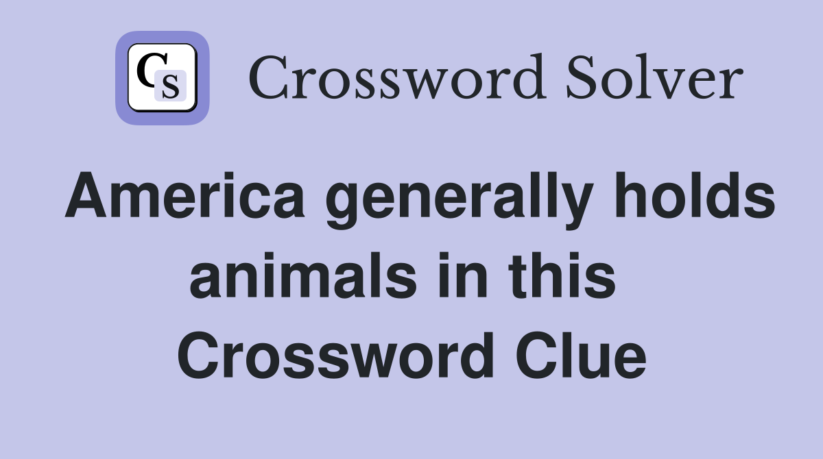 America generally holds animals in this  Crossword Clue