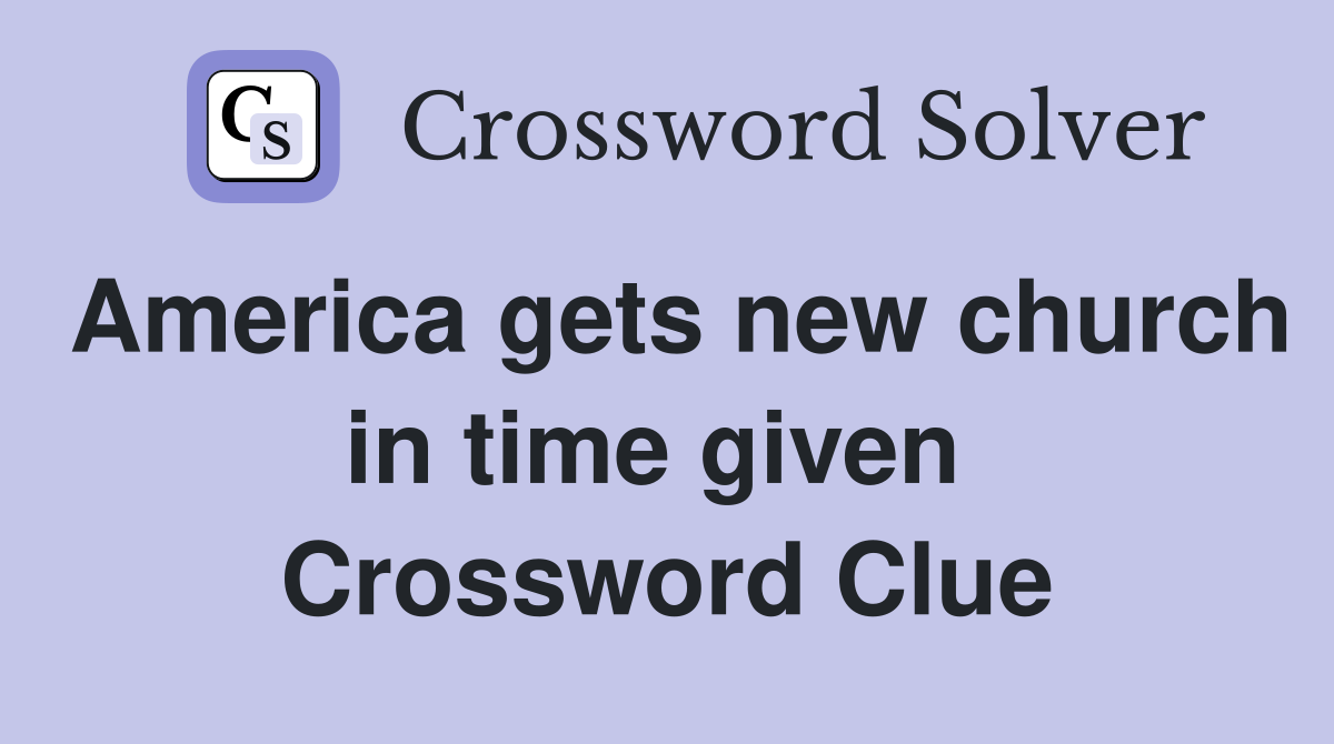 America gets new church in time given  Crossword Clue