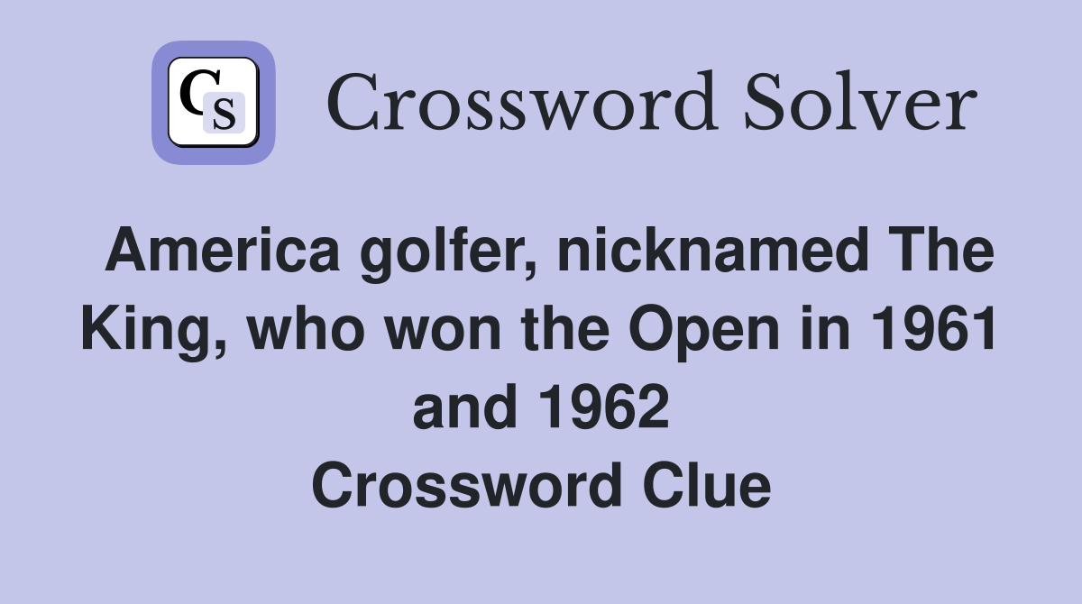 America golfer, nicknamed The King, who won the Open in 1961 and 1962 Crossword Clue