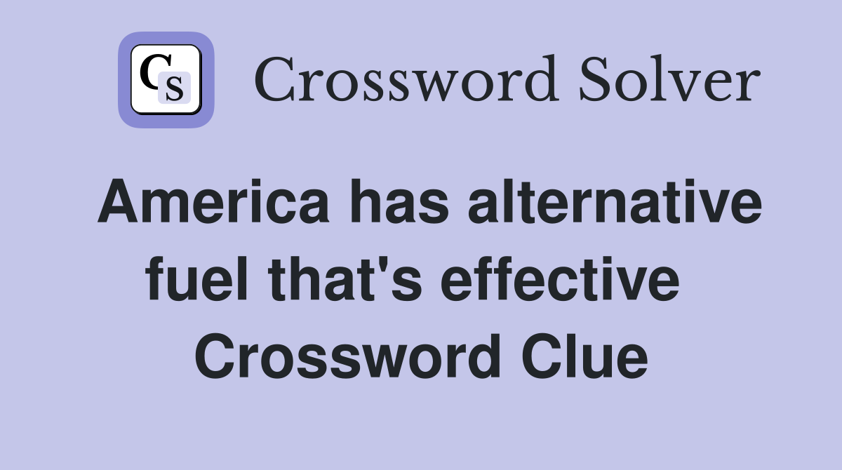 America has alternative fuel that's effective  Crossword Clue