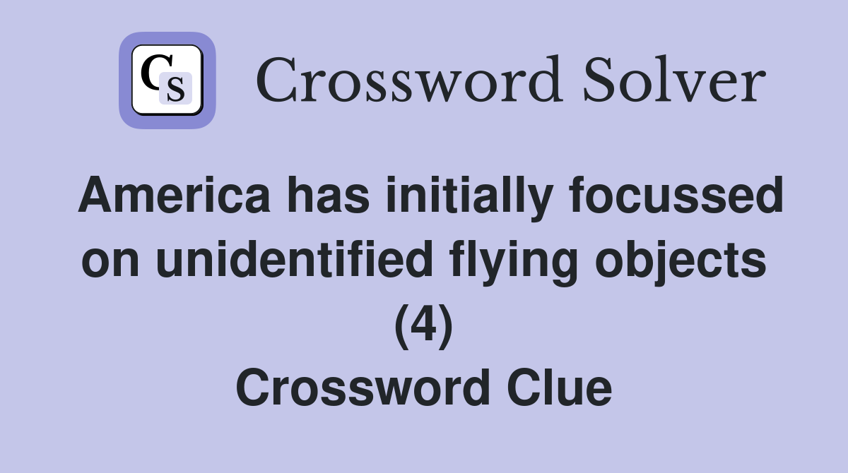 America has initially focussed on unidentified flying objects (4) Crossword Clue