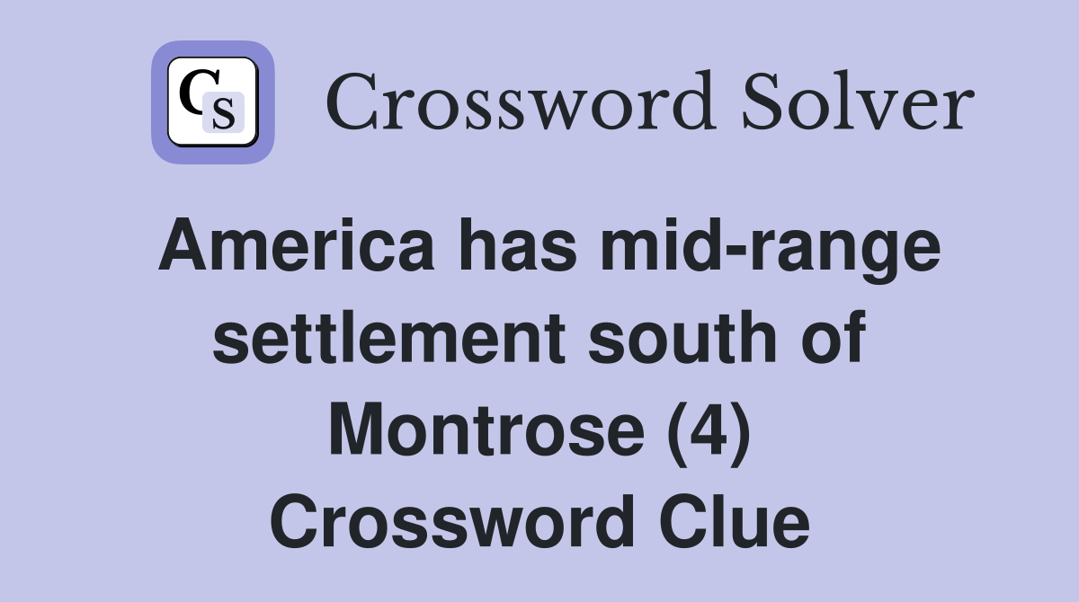 America has mid-range settlement south of Montrose (4) Crossword Clue