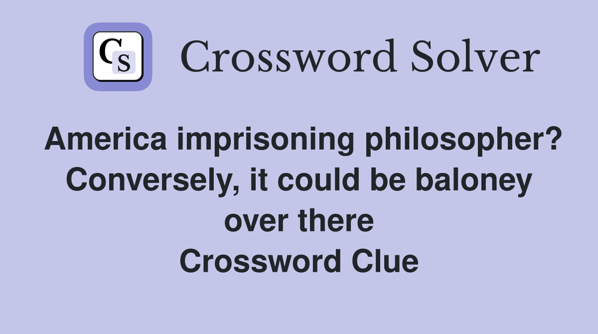 America imprisoning philosopher? Conversely, it could be baloney over there Crossword Clue