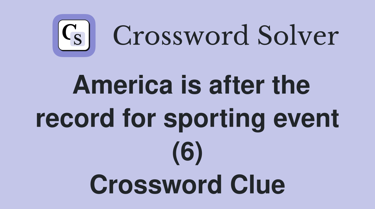 America is after the record for sporting event (6) Crossword Clue