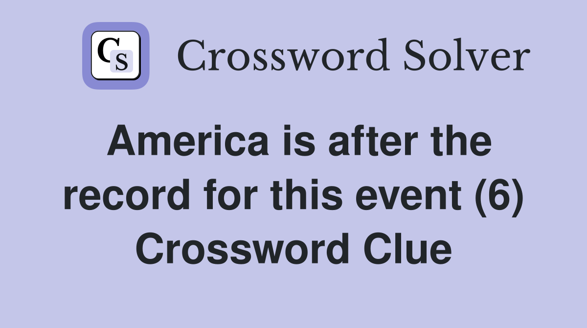 America is after the record for this event (6) Crossword Clue