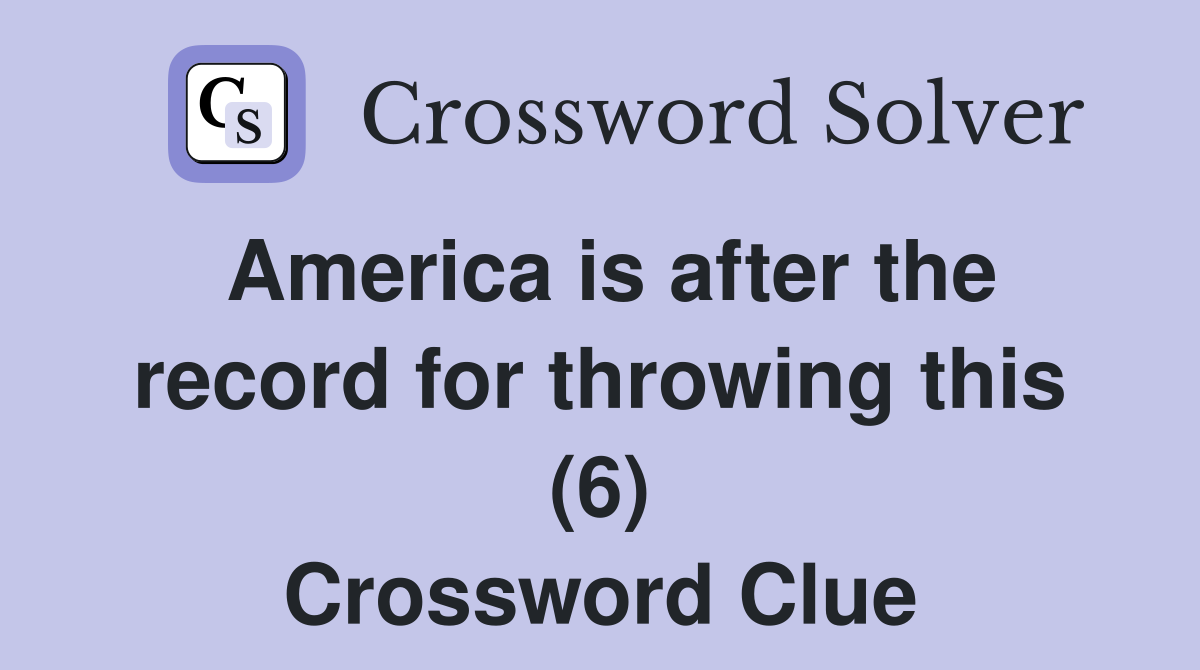 America is after the record for throwing this (6) Crossword Clue