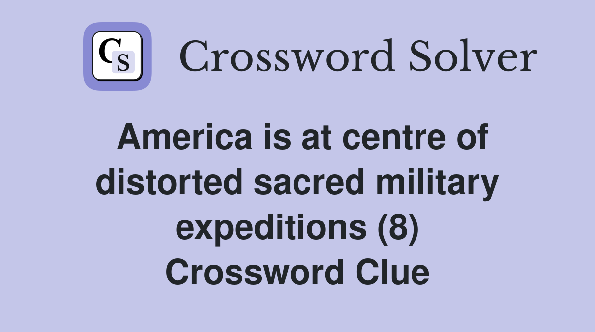 America is at centre of distorted sacred military expeditions (8) Crossword Clue