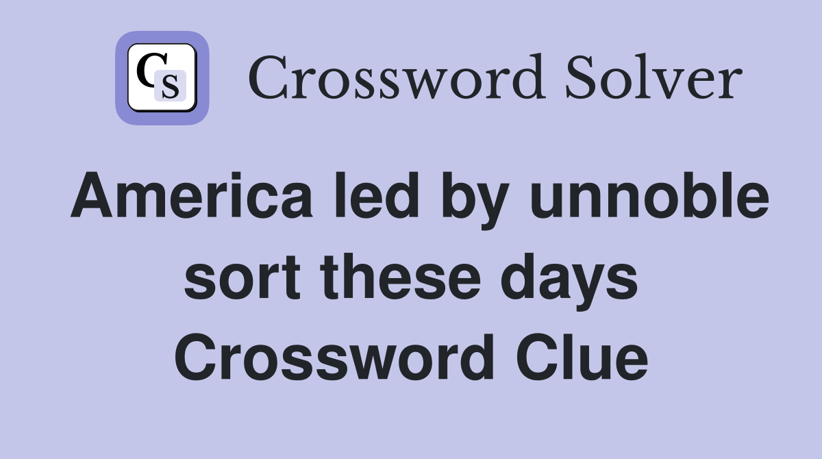 America led by unnoble sort these days Crossword Clue