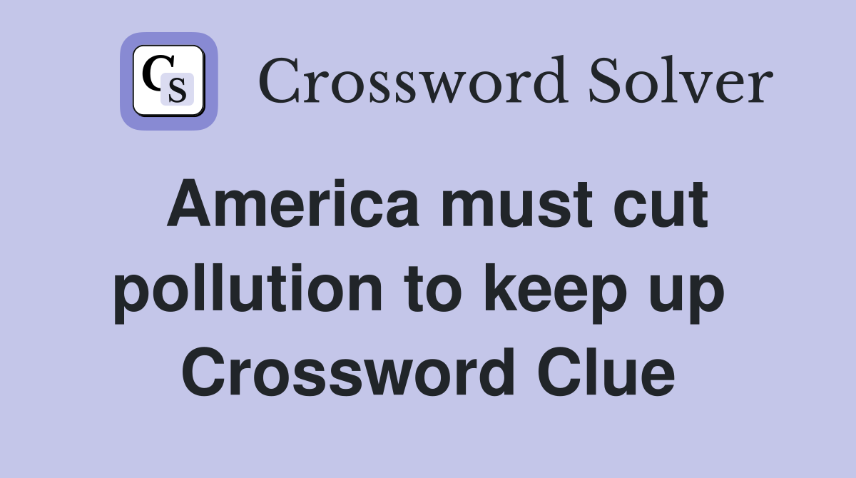 America must cut pollution to keep up  Crossword Clue