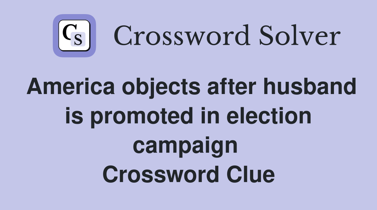 America objects after husband is promoted in election campaign  Crossword Clue