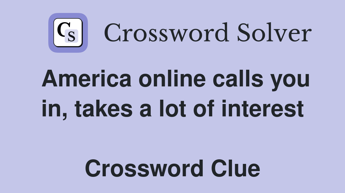 America online calls you in, takes a lot of interest  Crossword Clue