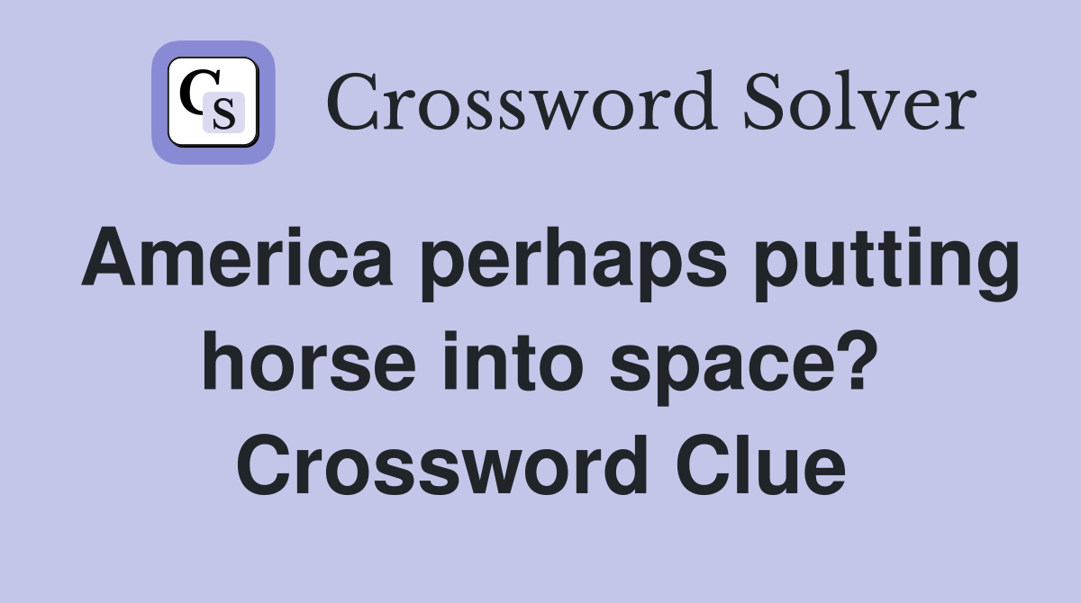 America perhaps putting horse into space? Crossword Clue