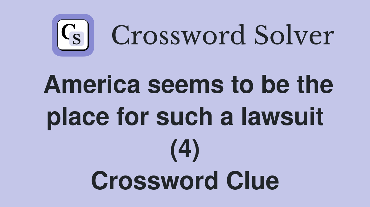 America seems to be the place for such a lawsuit (4) Crossword Clue