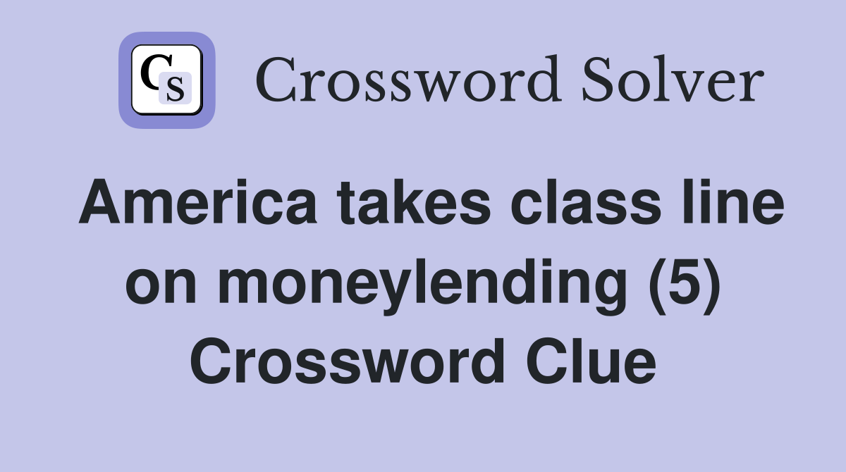 America takes class line on moneylending (5) Crossword Clue