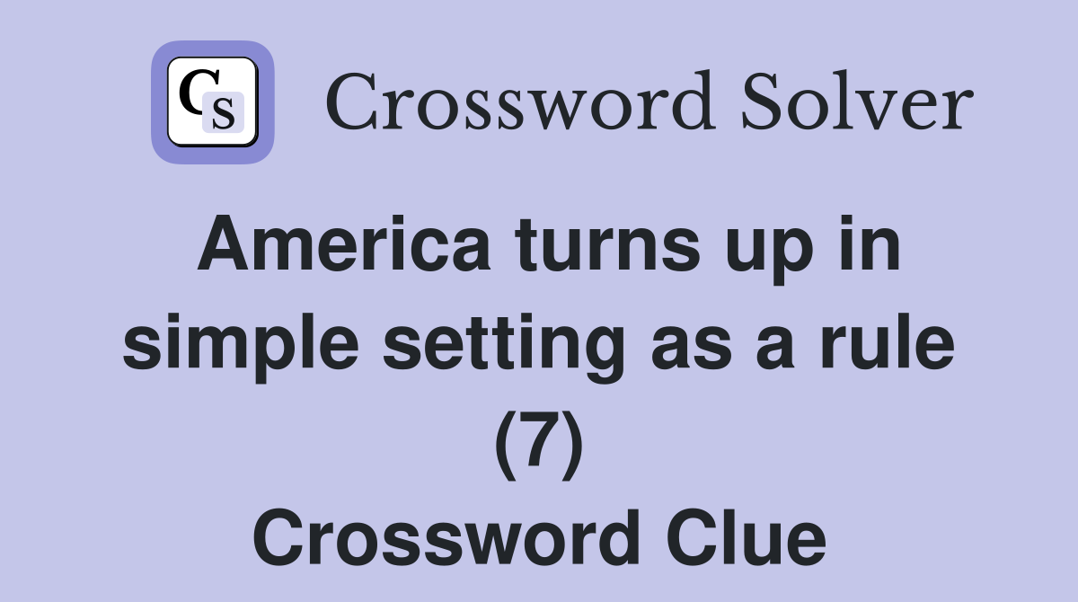 America turns up in simple setting as a rule (7) Crossword Clue