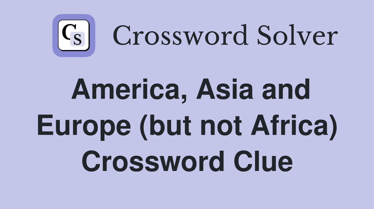 America, Asia and Europe (but not Africa) Crossword Clue