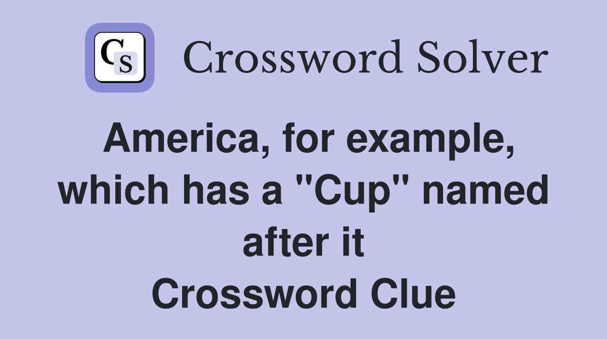 America, for example, which has a "Cup" named after it Crossword Clue