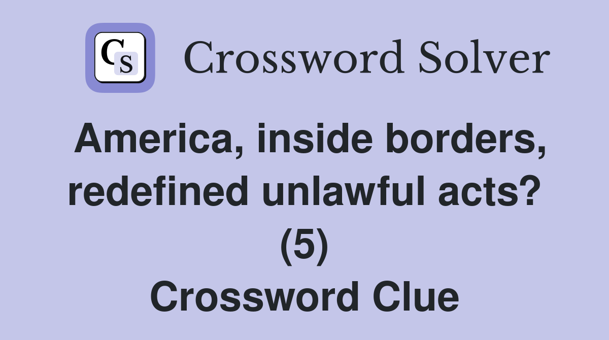 America, inside borders, redefined unlawful acts? (5) Crossword Clue