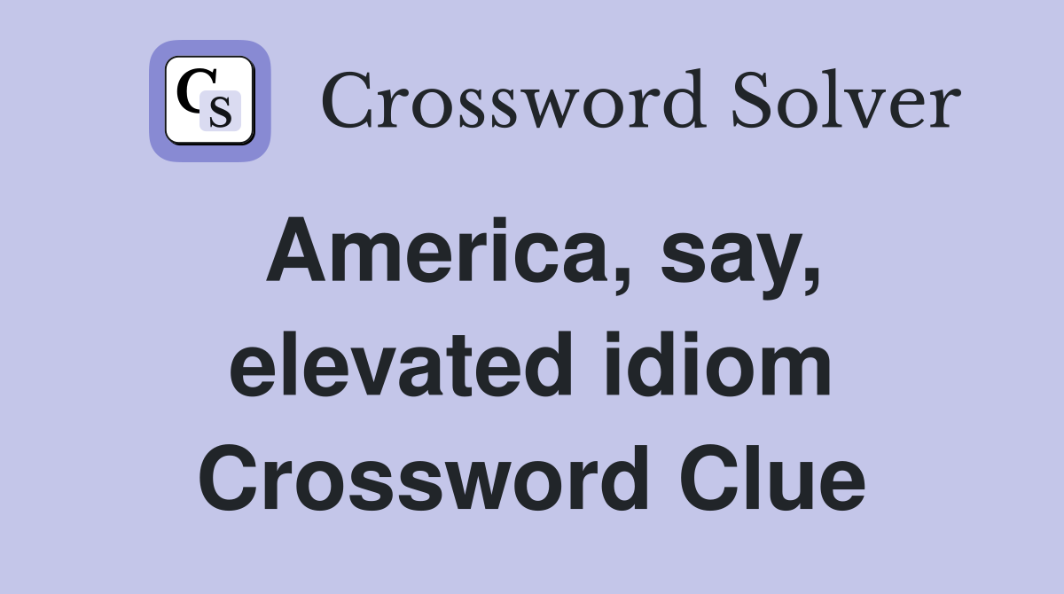 America, say, elevated idiom - Crossword Clue Answers - Crossword Solver