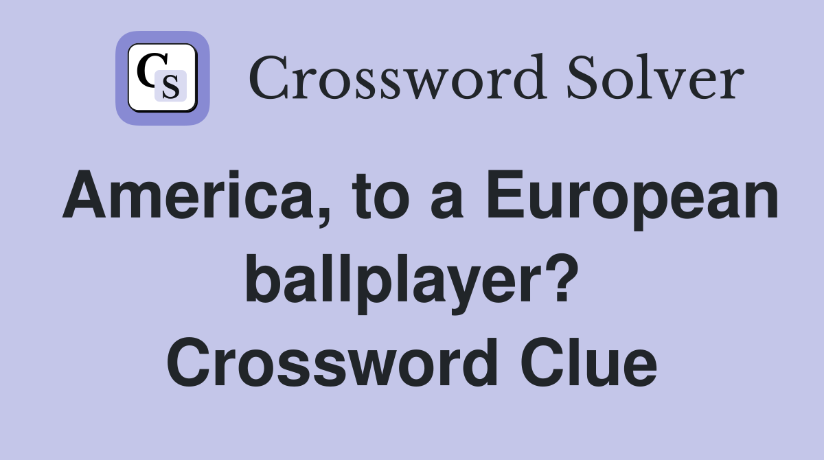 America, to a European ballplayer? Crossword Clue