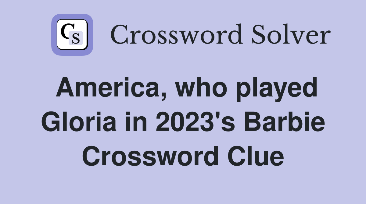 America, who played Gloria in 2023's Barbie Crossword Clue