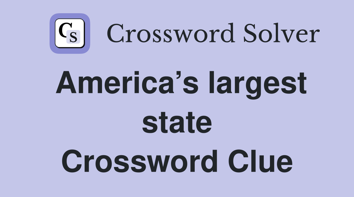 America’s largest state Crossword Clue