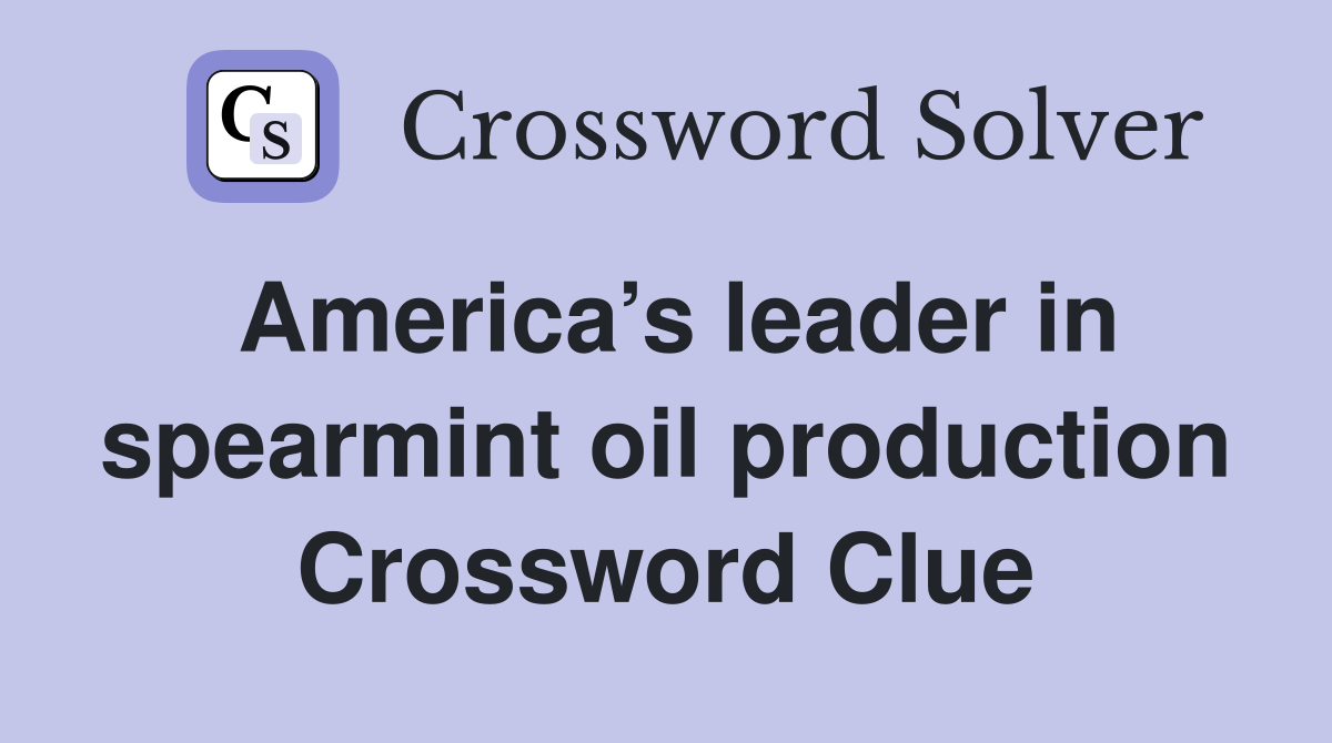 America’s leader in spearmint oil production Crossword Clue