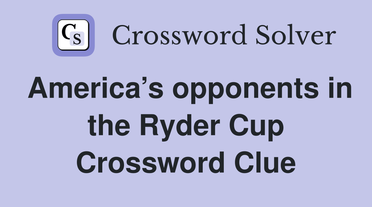 America’s opponents in the Ryder Cup Crossword Clue