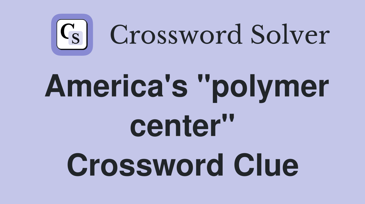 America's "polymer center" Crossword Clue