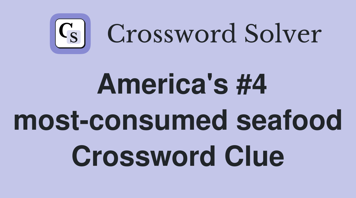 America's #4 most-consumed seafood Crossword Clue